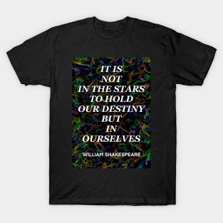 WILLIAM SHAKESPEARE quote .3 - IT IS NOT IN THE STARS TO HOLD OUR DESTINY BUT IN OURSELVES T-Shirt